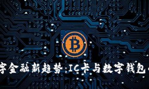 2023年数字金融新趋势：IC卡与数字钱包的完美融合