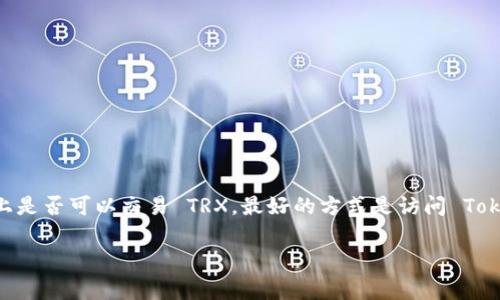 Tokenim 作为一个数字资产交易平台，提供多种加密货币的交易，其中包括 TRX（Tron 网络的代币）。如果你想知道在 Tokenim 上是否可以交易 TRX，最好的方式是访问 Tokenim 官网或者查看他们的官方通知，以获取最新的交易资产信息。同时，确保在交易之前了解相关的手续费、交易对和平台的规则。

如果你有更具体的问题或想探讨的方面，欢迎提问！