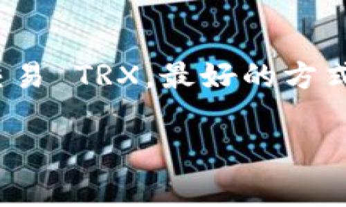Tokenim 作为一个数字资产交易平台，提供多种加密货币的交易，其中包括 TRX（Tron 网络的代币）。如果你想知道在 Tokenim 上是否可以交易 TRX，最好的方式是访问 Tokenim 官网或者查看他们的官方通知，以获取最新的交易资产信息。同时，确保在交易之前了解相关的手续费、交易对和平台的规则。

如果你有更具体的问题或想探讨的方面，欢迎提问！
