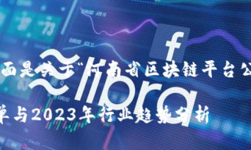 为了提供您所需的信息，下面是关于“河南省区块链平台公司名单”的、关键词和大纲。

河南省区块链平台公司名单与2023年行业趋势分析