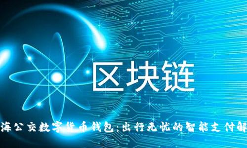 探索上海公交数字货币钱包：出行无忧的智能支付解决方案