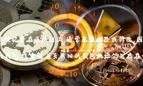 Tokenim 是一个与区块链相关的服务或应用。通常情况下，区块链技术的一个基本特性是其不可篡改性。一旦一笔交易被记录在区块链上，通常无法删除或修改。因此，如果你提到的“删除钱包地址”是指想要从区块链上删除你曾经使用过的钱包地址，这在大多数情况下是不可行的。

然而，如果你希望停止使用某个钱包地址，或者想要创建一个新的钱包地址，你可以随时创建新的钱包，并停止使用旧的钱包。这意味着虽然旧的钱包地址仍然存在于区块链上，但你可以选择不再使用它。

如果你有关具体的Tokenim功能或特性方面的问题，建议查阅他们的官方文档或支持渠道。