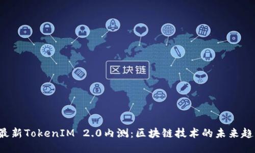 2023年最新TokenIM 2.0内测：区块链技术的未来趋势与应用