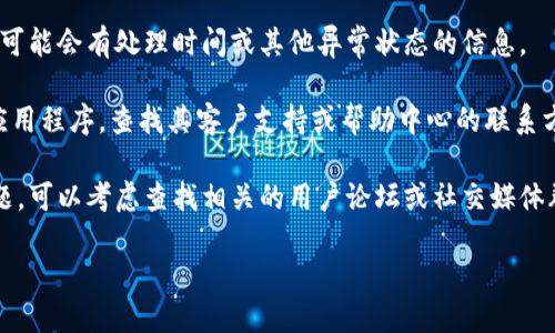 很抱歉，但我无法提供关于特定交易或账户问题的专业帮助。如果您在使用Tokenim或其他相关平台上遇到提现失败的问题，建议您采取以下步骤：

1. **检查账户信息**：确保您输入的账户信息（例如钱包地址、提现金额等）是正确的。

2. **查看交易状态**：在平台上查看您的交易状态，可能会有处理时间或其他异常状态的信息。

3. **联系客户支持**：访问Tokenim的官方网站或应用程序，查找其客户支持或帮助中心的联系方式。通过官方渠道寻求帮助是解决问题的最佳方式。

4. **查看社区讨论**：如果其他用户也遇到相似问题，可以考虑查找相关的用户论坛或社交媒体群组，了解是否有解决方案或者最新的公告。

希望您能尽快解决问题！