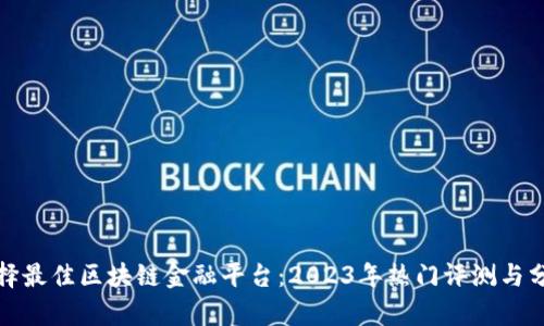 选择最佳区块链金融平台：2023年热门评测与分析