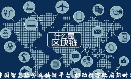 
中国智慧政务区块链平台：推动数字政府新时代