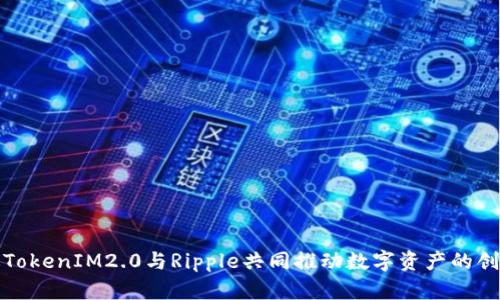 如何通过TokenIM2.0与Ripple共同推动数字资产的创新与发展