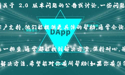 如果你发现 Tokenim 2.0 无法使用，可以按照以下步骤尝试解决问题：

1. 检查网络连接
首先确认你的网络连接是否正常。无论是手机数据还是 Wi-Fi，稳定的网络连接是使用任何应用程序的基础。如果网络不佳，尝试重启路由器或切换网络。

2. 更新应用程序
保证你的 Tokenim 应用是最新版本。去应用商店查看是否有更新可用，通常开发者会修复已知的 bug。在更新后，重启应用程序并检查问题是否解决。

3. 清理缓存和数据
在手机的设置中，找到应用程序管理，找到 Tokenim，清理缓存和数据。这样可以解决某些由于缓存造成的问题。

4. 重新安装应用
如果上述方法都无效，可以尝试卸载并重新安装 Tokenim。这会清空所有的应用设置，重新下载新版本，有时能解决潜在的冲突。

5. 查看支持论坛或官方帮助
搜索 Tokenim 的官方网站或相关社交媒体，查看是否有关于 2.0 版本问题的公告或讨论。一些问题可能是普遍存在的，相关解决方案也可能会被分享。

6. 联系客服
如果你仍然无法解决问题，建议直接联系 Tokenim 的客户支持。他们能提供更具体的帮助，通常会询问你的设备、操作系统版本等信息，以便更快地定位问题。

总结
遇到 Tokenim 2.0 无法使用的情况时，按照以上步骤逐一排查，通常都能找到解决方案。保持耐心，并及时关注开发者的动态，可以帮助你更好地适应变化。

以上是当 Tokenim 2.0 不能使用时你可以尝试的一些解决方法，希望能对你有所帮助！如果你有任何其他问题，请随时问我！