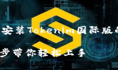 在这里，我将为你提供一个关于安装Tokenim国际版的友好、相关关键词和内容大纲。

如何安装Tokenim国际版：一步步带你轻松上手