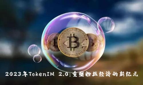 2023年TokenIM 2.0：重塑粉丝经济的新纪元
