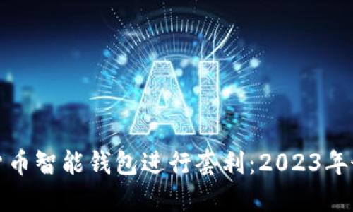 如何通过数字货币智能钱包进行套利：2023年最新策略与案例