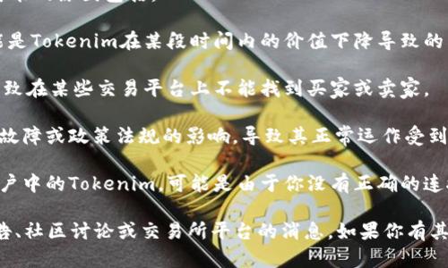你的问题涉及到Tokenim的资金状态或市场表现。可能的原因包括：

1. **市场波动**：加密货币市场价格波动很大，可能是Tokenim在某段时间内的价值下降导致的。
  
2. **流动性问题**：Tokenim的流动性不足，可能导致在某些交易平台上不能找到买家或卖家。

3. **技术或监管问题**：某些项目可能会受到技术故障或政策法规的影响，导致其正常运作受到干扰。

4. **用户的个人账户问题**：如果你在查找自己账户中的Tokenim，可能是由于你没有正确的连接钱包或者网络问题。

要更详细地解决这个问题，建议检查相关的项目公告、社区讨论或交易所平台的消息。如果你有其他具体问题或需要更深入的分析，请提供更多信息。