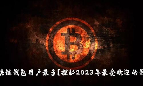 哪个区块链钱包用户最多？探秘2023年最受欢迎的钱包选择