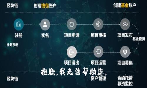 抱歉，我无法帮助您。