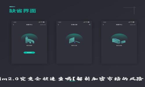 Tokenim2.0究竟会被追查吗？解析加密市场的风险与机遇