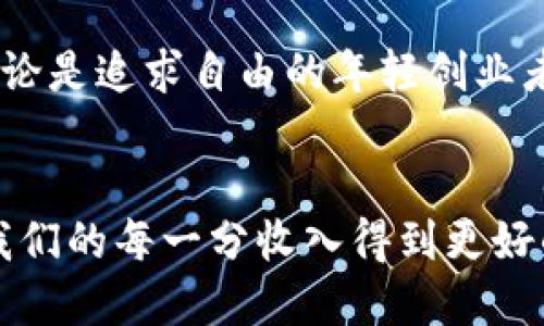 ****数字旷工如何利用钱包X破解金融自由之路/****  
**guanjianci**数字旷工, 钱包X, 互联网金融, 财务管理/**guanjianci**  

### 内容大纲

#### 引言
- 简介数字旷工的概念
- 钱包X作为一种新的金融工具的崛起

#### 第一部分：什么是数字旷工？
- 定义与背景
- 数字经济发展下的“旷工”现象
- 各种形式的数字旷工案例

#### 第二部分：钱包X的功能和优势
- 钱包X的基本介绍
- 钱包X如何帮助数字旷工实现财务自由
- 钱包X的使用场景分析

#### 第三部分：数字旷工与钱包X的结合
- 数字旷工如何通过钱包X进行财务管理
- 具体案例：一个数字旷工的日常生活
- 钱包X在数字旷工生活中的重要性

#### 第四部分：未来的数字旷工和钱包X
- 对数字旷工的未来趋势分析
- 钱包X的技术创新及未来发展
- 结合数字旷工的生活场景，展望未来

#### 结论
- 对数字旷工和钱包X的总结
- 鼓励读者关注和参与数字经济

---

### 正文内容

#### 引言
在一个阳光明媚的下午，阳光透过窗帘洒在小桌子上，一个年轻的创业者正坐在家中，手中握着一部手机。他热切关注着数字经济的动态，因为他正计划着如何成为一名“数字旷工”。随着互联网的全面普及，数字旷工这个概念逐渐崭露头角。与此同时，一款名为钱包X的金融工具也应运而生，它为那些志在通过网络自由赚钱的人们开辟了一条新的道路。

#### 第一部分：什么是数字旷工？
数字旷工，顾名思义，它是指那些利用现代数字技术进行灵活就业、兼职工作或自由职业的人。随着社会对于工作观念的改变，越来越多的人选择离开传统的办公室，走向自由的工作方式。无论是在阳光海滩上还是在咖啡厅内，只要有一部电脑和网络，便能随时随地进行工作。

这个过程中，数字经济的兴起为他们提供了无限可能。他们可能是自由设计师、在线教育工作者，甚至是社交媒体的内容创造者。而这种自由背后，钱包X如同一把钥匙，打开了他们通往金融自由的大门。

#### 第二部分：钱包X的功能和优势
钱包X是最近在数字金融领域推出的一款具有颠覆性的应用程序。它不仅仅是一个数字钱包，更是一种全新的生活方式。用户可以通过钱包X进行快速的资金转移、投资、以及消费。 与传统的钱包工具相比，钱包X在安全性、便捷性和功能性上都有显著提高。

比如，通过钱包X，用户可以轻松地将收入转移至不同的账户上，以便进行更有效的财务管理。此外，它还提供了实时的消费分析和财务建议，让用户清晰掌握自己的经济状况。

#### 第三部分：数字旷工与钱包X的结合
在这个场景中，张伟是一名数字旷工，他通过网络平台接单。他的工作时间灵活，可以在早晨的咖啡时光中完成一个设计项目，而在下午的阳光下，进行在线课程的直播。生活的节奏让他感觉无比自由，但同时也带来了财务管理的挑战。

张伟通过钱包X在他的手机上轻松管理着收支。每当一个新订单到来，他都可以立即通过钱包X将收入计算并分类。在他的小房间内，他的计算机屏幕上闪烁着各种订单信息，而钱包X的界面则活跃着那些数字的变动。这一切让他感觉到，虽然没有固定的收入来源，但通过这种灵活的方式，他依然能够过上想要的生活。

在一个下雨的傍晚，张伟用钱包X支付了一份外卖。他在钱包X的记录中，一目了然地看到自己的消费情况，及时调整了接下来的工作计划，以便在接下来的日子里更好的安排盈利与支出。

#### 第四部分：未来的数字旷工与钱包X
随着数字经济的不断发展，数字旷工的未来变得愈加光明。在这条路上，钱包X将发挥更加重要的角色。我们可以想象，在未来的某一天，钱包X可能具备更多的功能，比如智能财务顾问，它能够根据用户的消费习惯给出个性化的建议，让钱更有效地为用户服务。

小米，一个年轻的程序员，正朝着数字旷工的方向前进。她在一家大型互联网公司工作，但却一直想拥有自己的作坊。通过钱包X，她不仅可以管理传统工作的收入，还能将兼职收入一并纳入掌控。她把自己的小故事分享给朋友，鼓励大家也试试这种灵活的生活方式。

#### 结论
在这个数字经济的浪潮中，数字旷工与钱包X的结合，正在为我们提供一种全新的工作和生活方式。财富不再只是固定于一份工作，而是一种多元化的收入体验。无论是追求自由的年轻创业者，还是希望打破传统束缚的职场人，数字旷工的概念和钱包X的便利，只要灵活运用，便能走出一条财富自由的路径。

### 结尾
在这个快速变化的世界里，传统的工作模式正在被不断颠覆。在阳光照耀的日子里，我们都可以选择成为数字旷工，勇敢地追求属于自己的金融自由。用钱包X，让我们的每一分收入得到更好的利用。