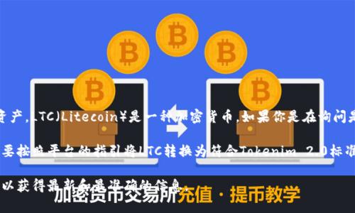 根据我的知识，Tokenim 2.0 是一种基于区块链的代币标准，通常被用于创建和管理数字资产。LTC（Litecoin）是一种加密货币。如果你是在询问是否可以将LTC代币化并在Tokenim 2.0平台上使用，答案通常取决于该平台的支持和功能。

为了实现这种操作，首先需要确保Tokenim 2.0平台支持LTC的代币化。如果支持，你可能需要按照平台的指引将LTC转换为符合Tokenim 2.0标准的代币。

若你想查看具体的操作步骤或政策，建议直接查阅Tokenim 2.0的官方文档或联系其客服，以获得最新和最准确的信息。