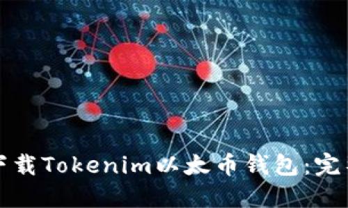 如何下载Tokenim以太币钱包：完整指南
