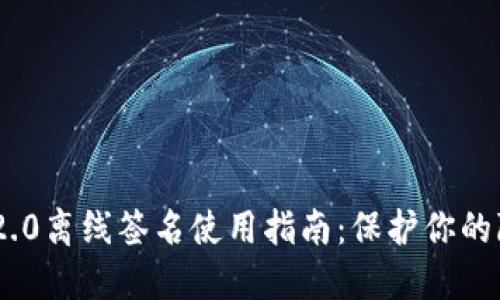 TokenIM 2.0离线签名使用指南：保护你的隐私与安全