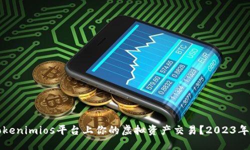 如何在Tokenimios平台上你的虚拟资产交易？2023年最新指南