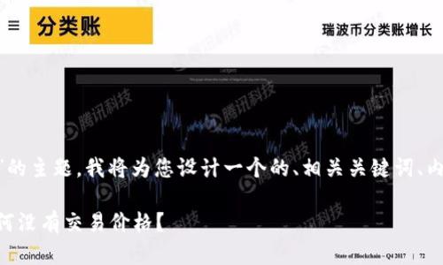 针对“tokenim币没价格”的主题，我将为您设计一个的、相关关键词、内容大纲以及一部分内容。

Tokenim币现状解析：为何没有交易价格？