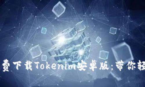 如何免费下载Tokenim安卓版：带你轻松上手