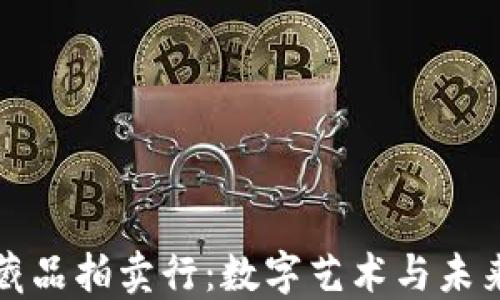 
区块链平台藏品拍卖行：数字艺术与未来投资的结合