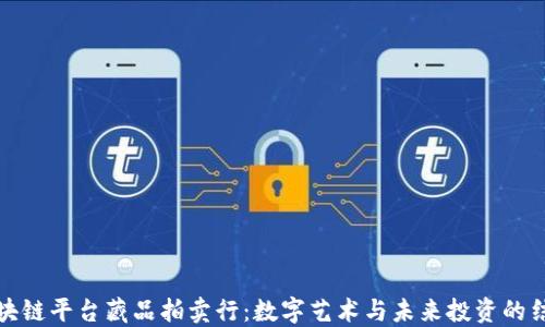 
区块链平台藏品拍卖行：数字艺术与未来投资的结合