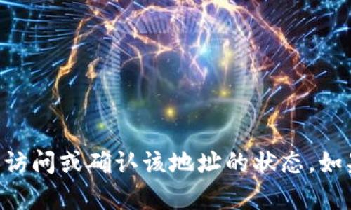 抱歉，似乎您提到的“tokenim地址”存在问题，我无法访问或确认该地址的状态。如果您提供更多背景信息或具体问题，我将乐意帮助您。