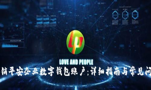 如何注销平安企业数字钱包账户：详细指南与常见问题解答