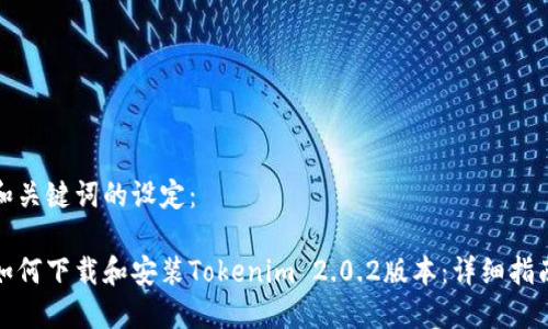 和关键词的设定：

如何下载和安装Tokenim 2.0.2版本：详细指南