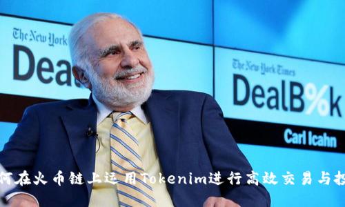 如何在火币链上运用Tokenim进行高效交易与投资