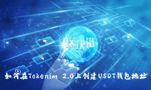 如何在Tokenim 2.0上创建USDT钱包地址