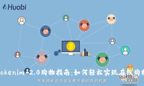Tokenim 2.0购物指南：如何轻松实现在线购物