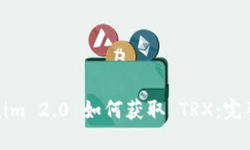 Tokenim 2.0 如何获取 TRX：完整指南