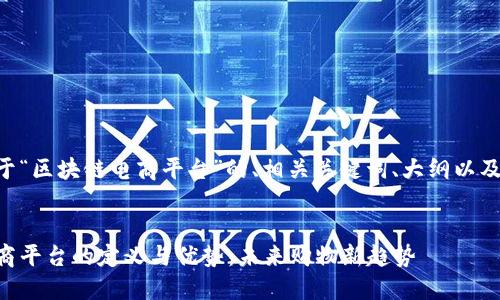 以下是关于“区块链电商平台”的、相关关键词、大纲以及内容结构。


区块链电商平台的定义与优势：未来购物新趋势