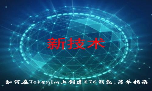 如何在Tokenim上创建ETC钱包：简单指南