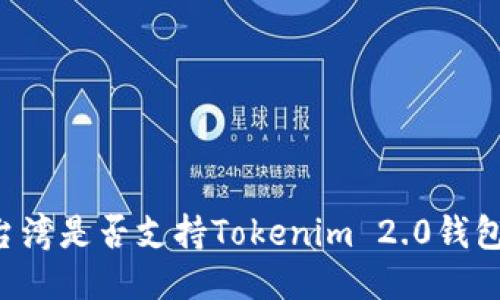台湾是否支持Tokenim 2.0钱包？