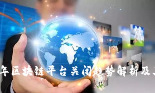 2023年区块链平台关闭趋势解析及其影响