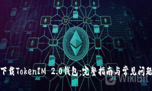 如何下载TokenIM 2.0钱包:完整指南与常见问题解答