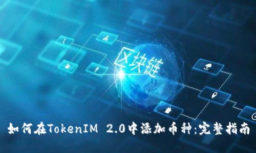 如何在TokenIM 2.0中添加币种:完整指南