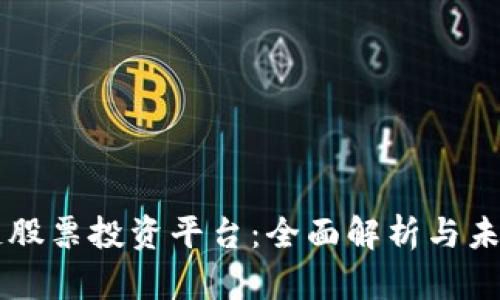 区块链股票投资平台：全面解析与未来展望