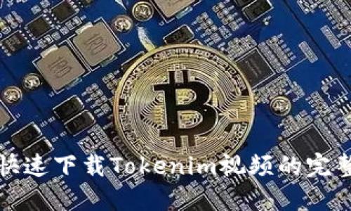 如何快速下载Tokenim视频的完整指南