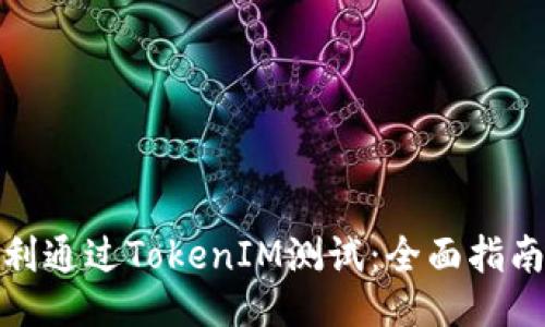 如何顺利通过TokenIM测试：全面指南与策略