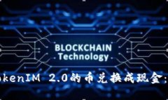 如何将TokenIM 2.0的币兑换成现金：详细