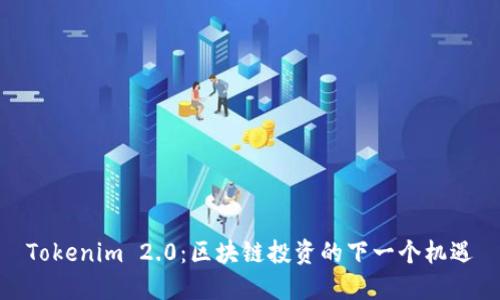 Tokenim 2.0:区块链投资的下一个机遇