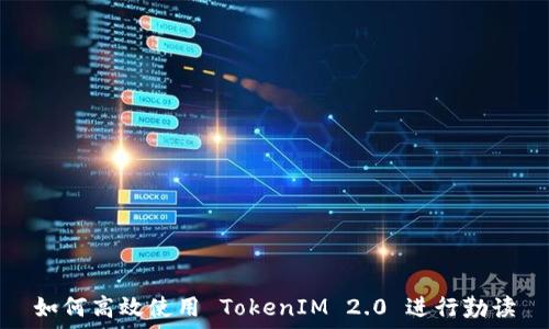   
如何高效使用 TokenIM 2.0 进行勤读