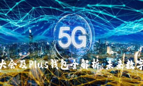 WBF区块链大会及Plus钱包全解析：未来数字资产的关键