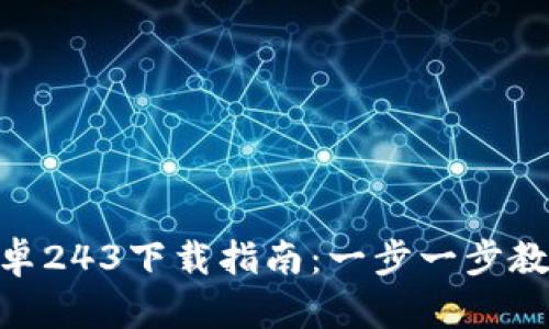 Tokenim安卓243下载指南：一步一步教你轻松安装