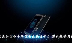 探索类似于币乎的优质区块链平台：新